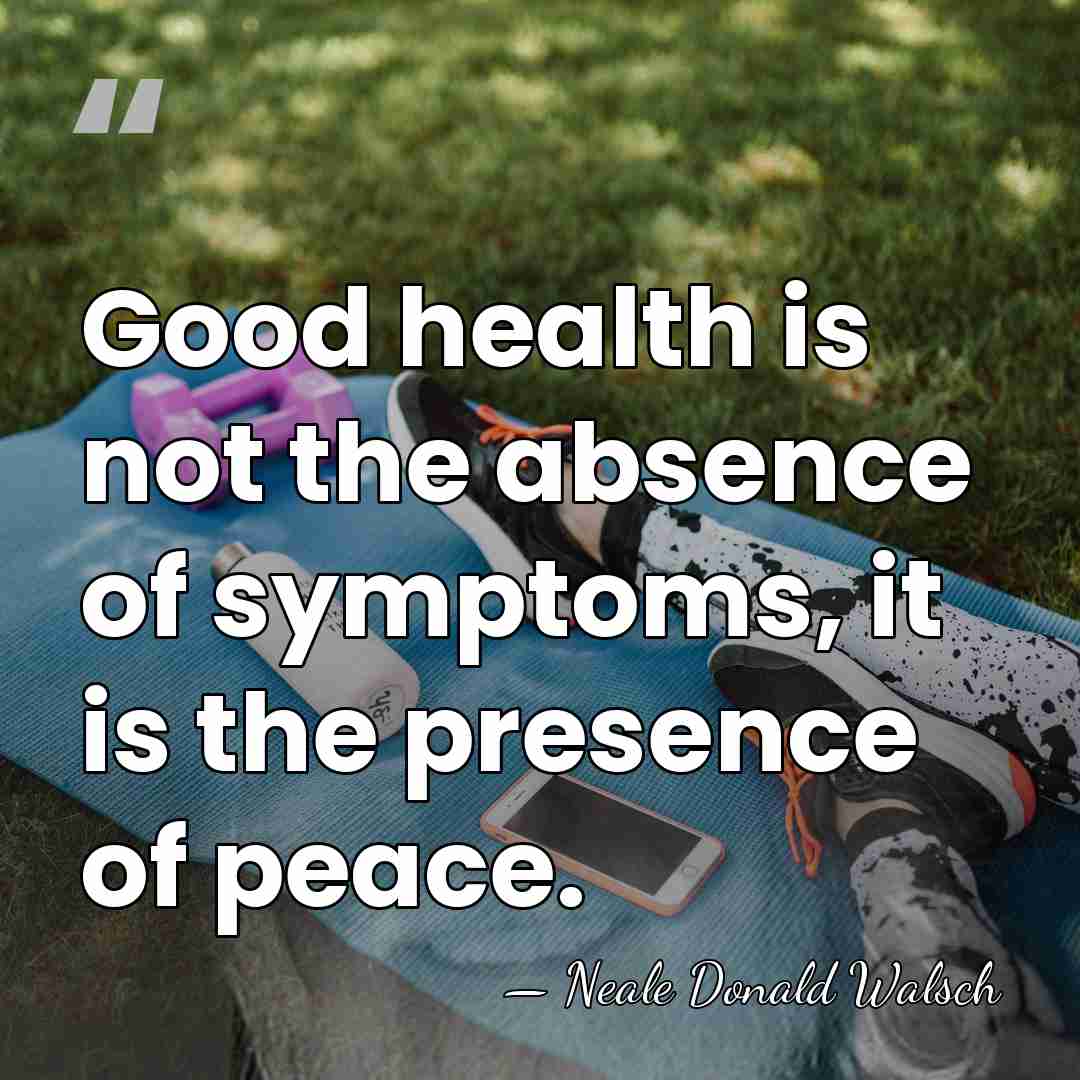 Good health is not the absence of symptoms, it is the presence&hellip; - Neale Donald Walsch
