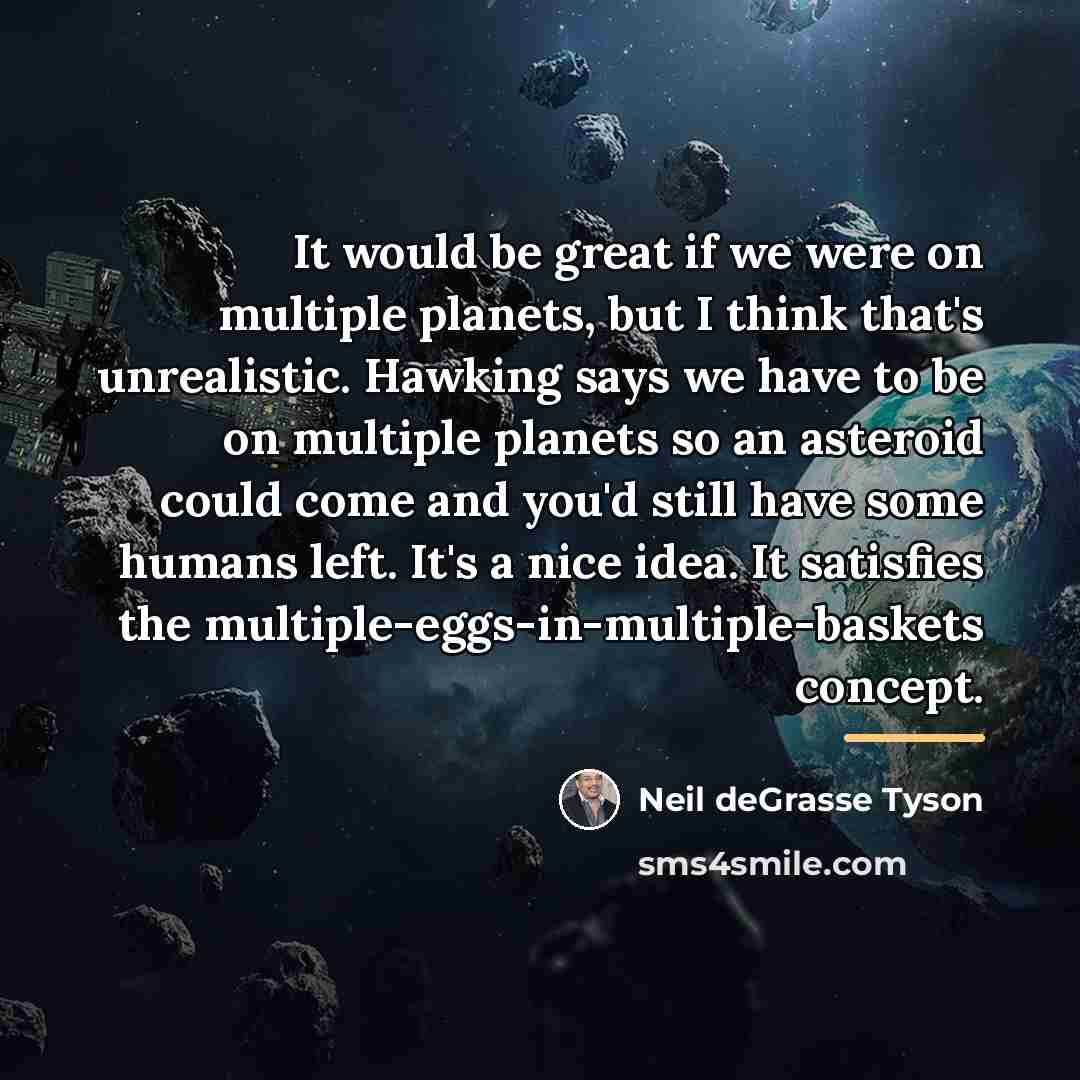 “It would be great if we were on multiple planets,…” quote by Neil deGrasse Tyson