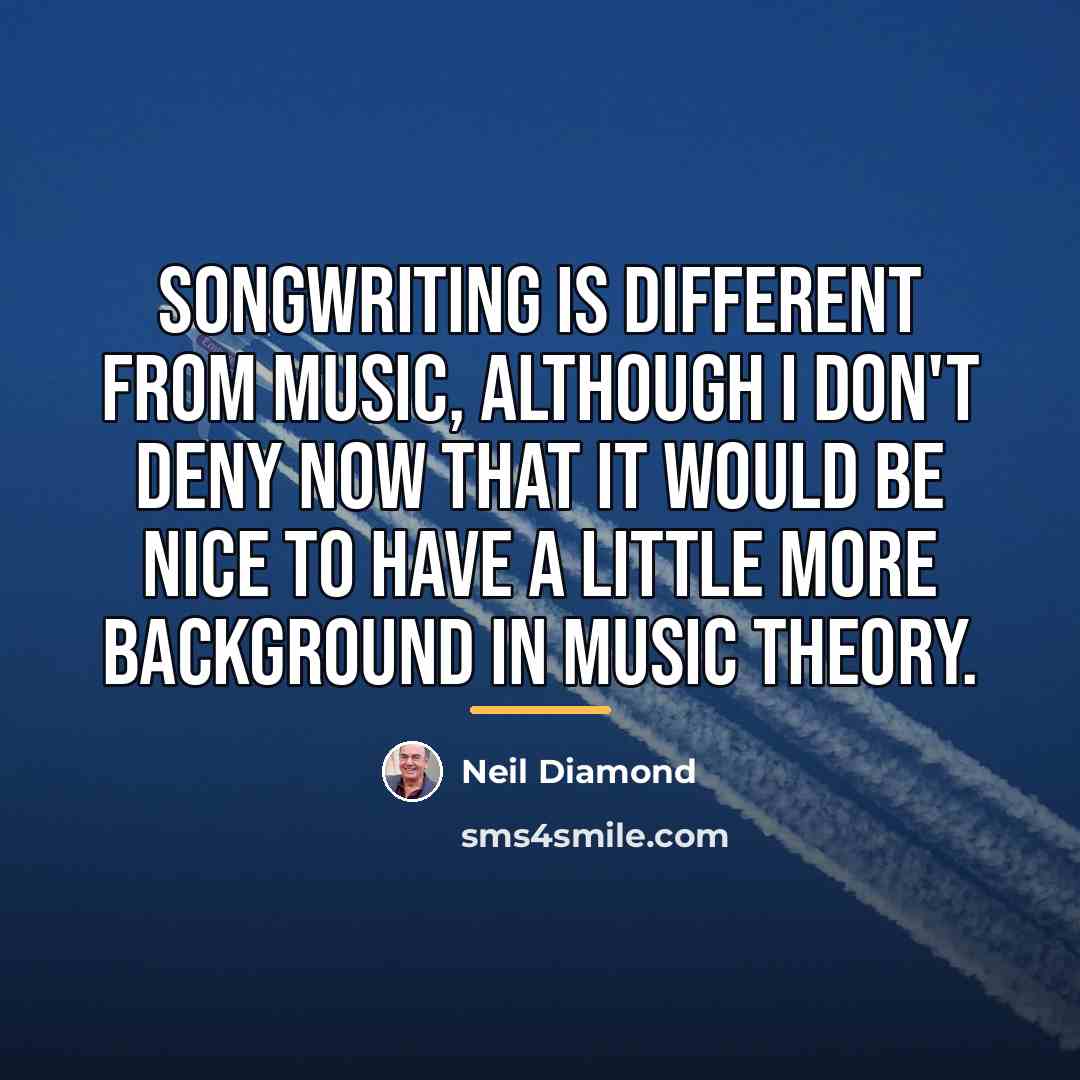 “Songwriting is different from music, although I don't deny now…” quote by Neil Diamond