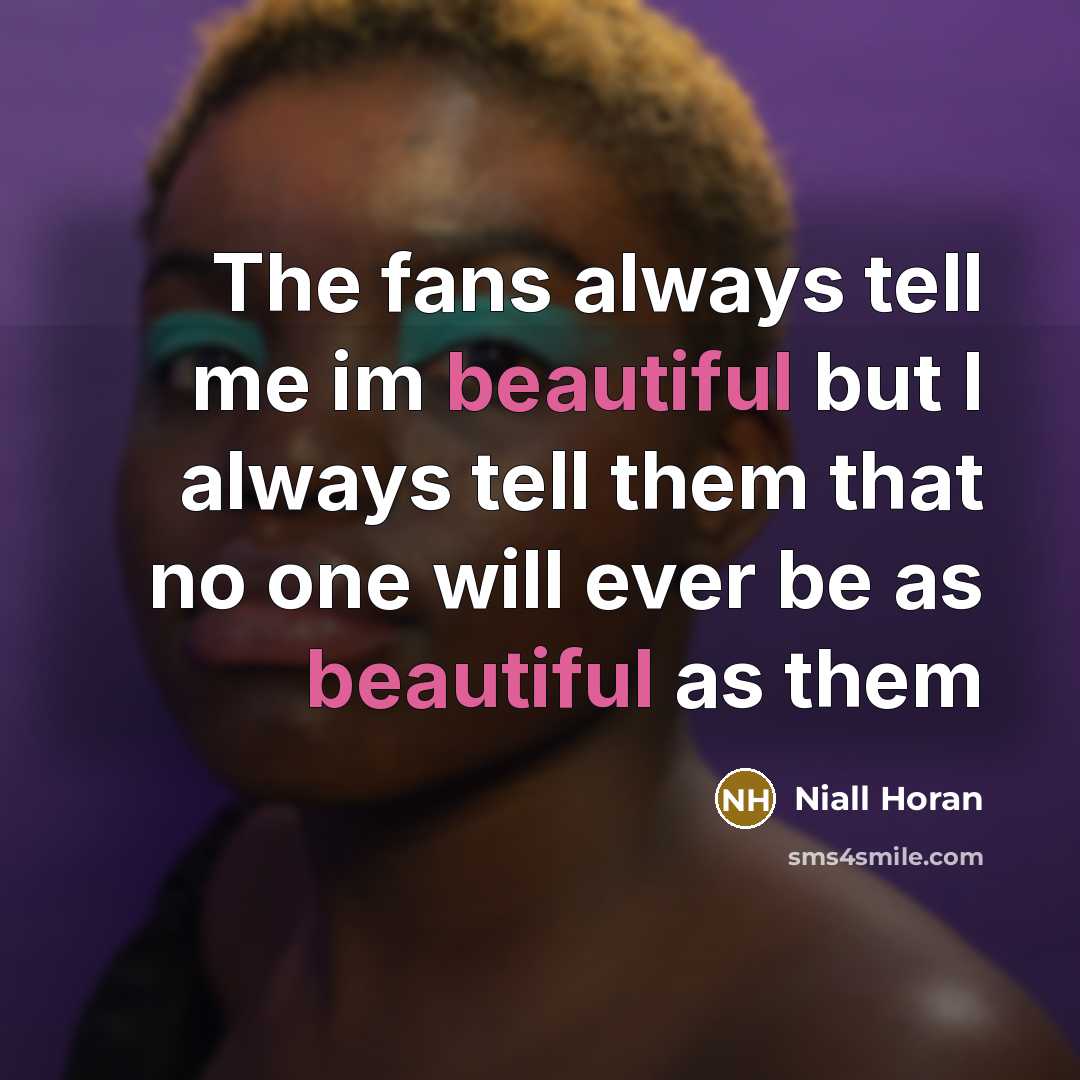 “The fans always tell me im beautiful but I always…” quote by Niall Horan