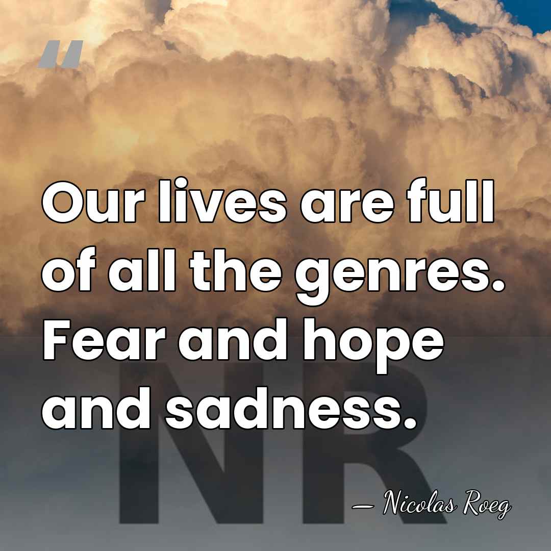 Our lives are full of all the genres. Fear and hope and&hellip; - Nicolas Roeg