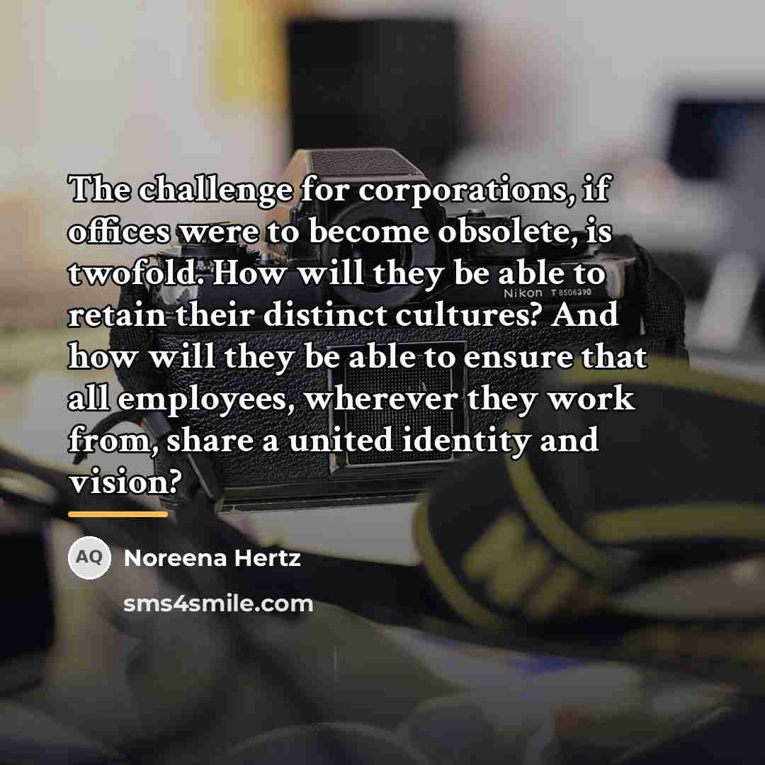 “The challenge for corporations, if offices were to become obsolete,…” quote by Noreena Hertz