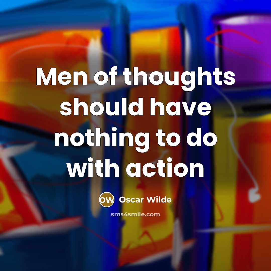 “Men of thoughts should have nothing to do with action…” quote by Oscar Wilde
