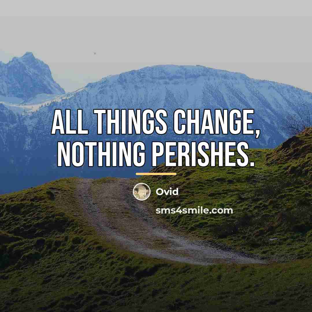 “All things change, nothing perishes.…” quote by Ovid
