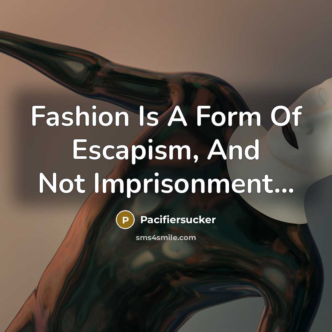 “Fashion Is A Form Of Escapism, And Not Imprisonment...…” quote by Pacifiersucker