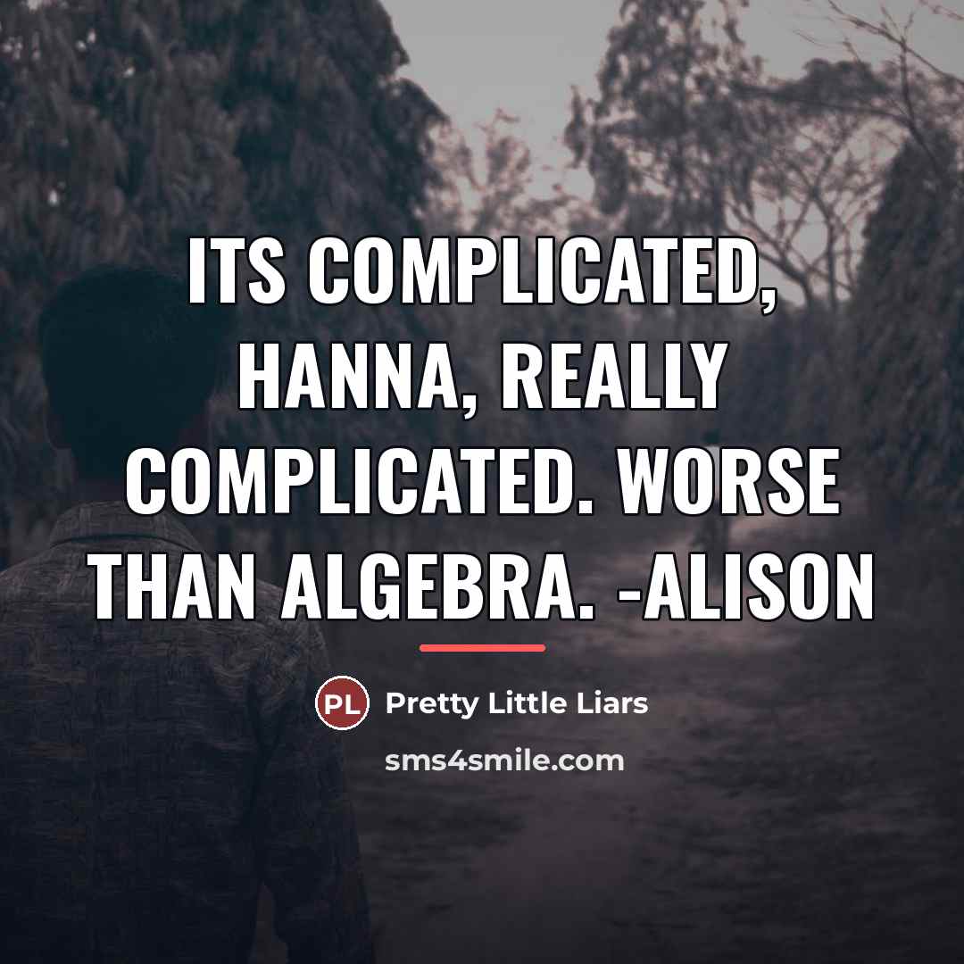 “Its complicated, Hanna, really complicated. Worse than algebra. -Alison…” quote by Pretty Little Liars