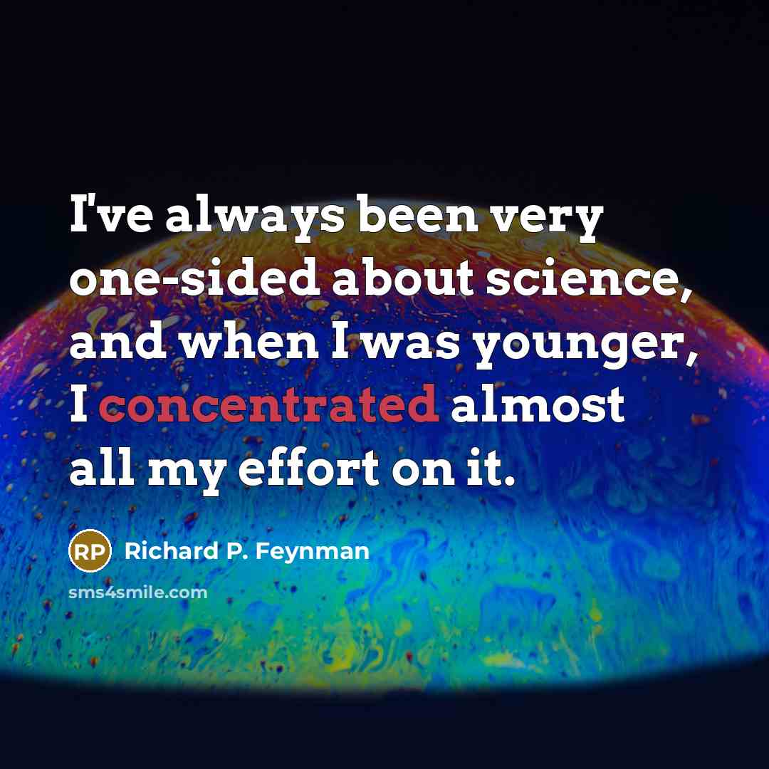 “I've always been very one-sided about science, and when I…” quote by Richard P. Feynman