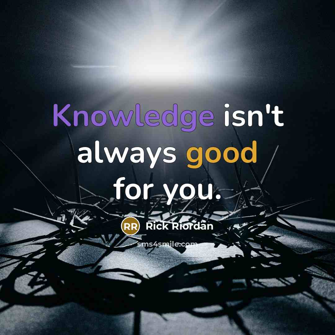 “Knowledge isn't always good for you.” quote by Rick Riordan