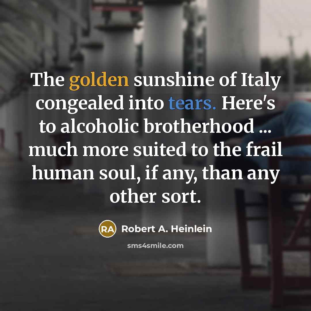 “The golden sunshine of Italy congealed into tears. Here's to…” quote by Robert A. Heinlein