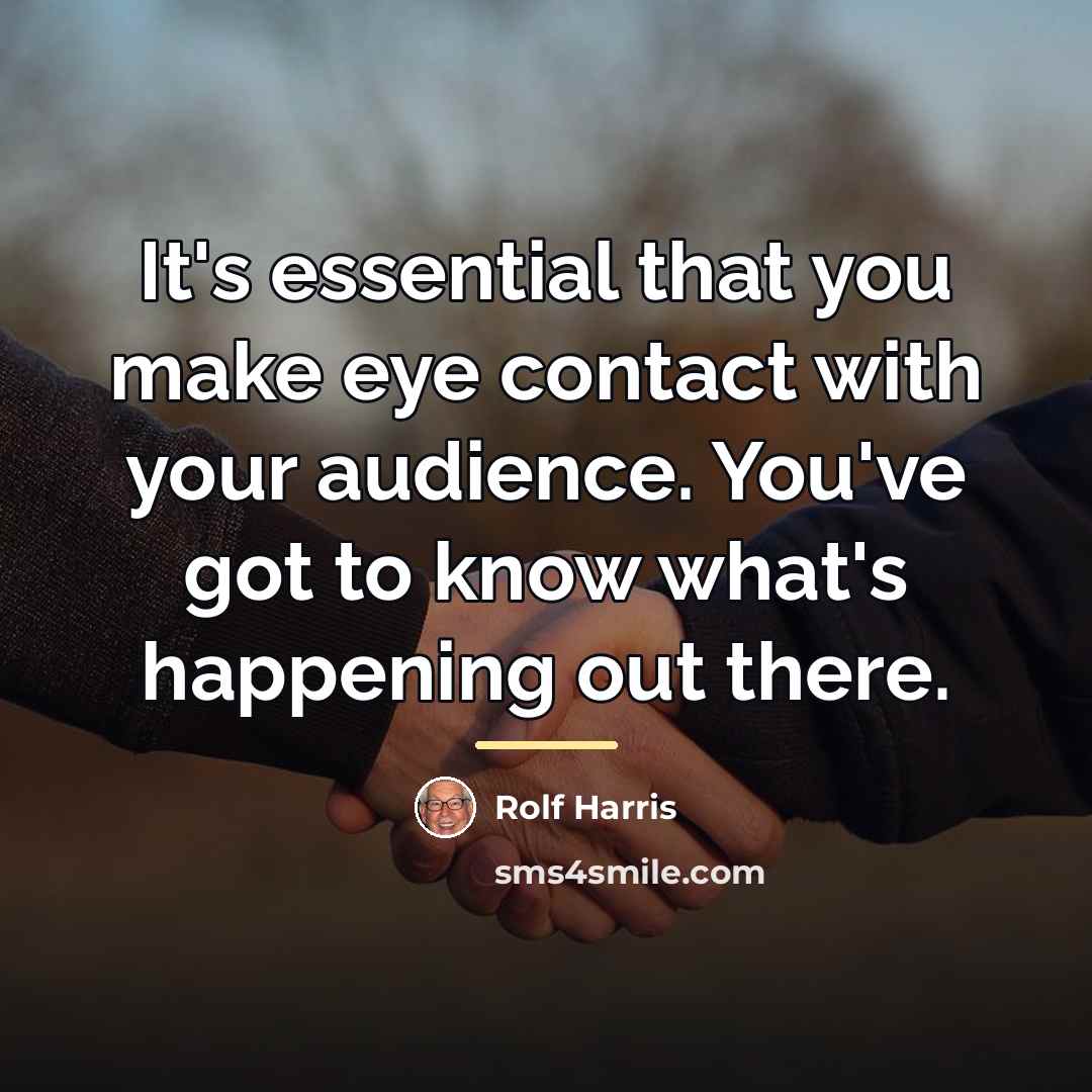 “It's essential that you make eye contact with your audience.…” quote by Rolf Harris
