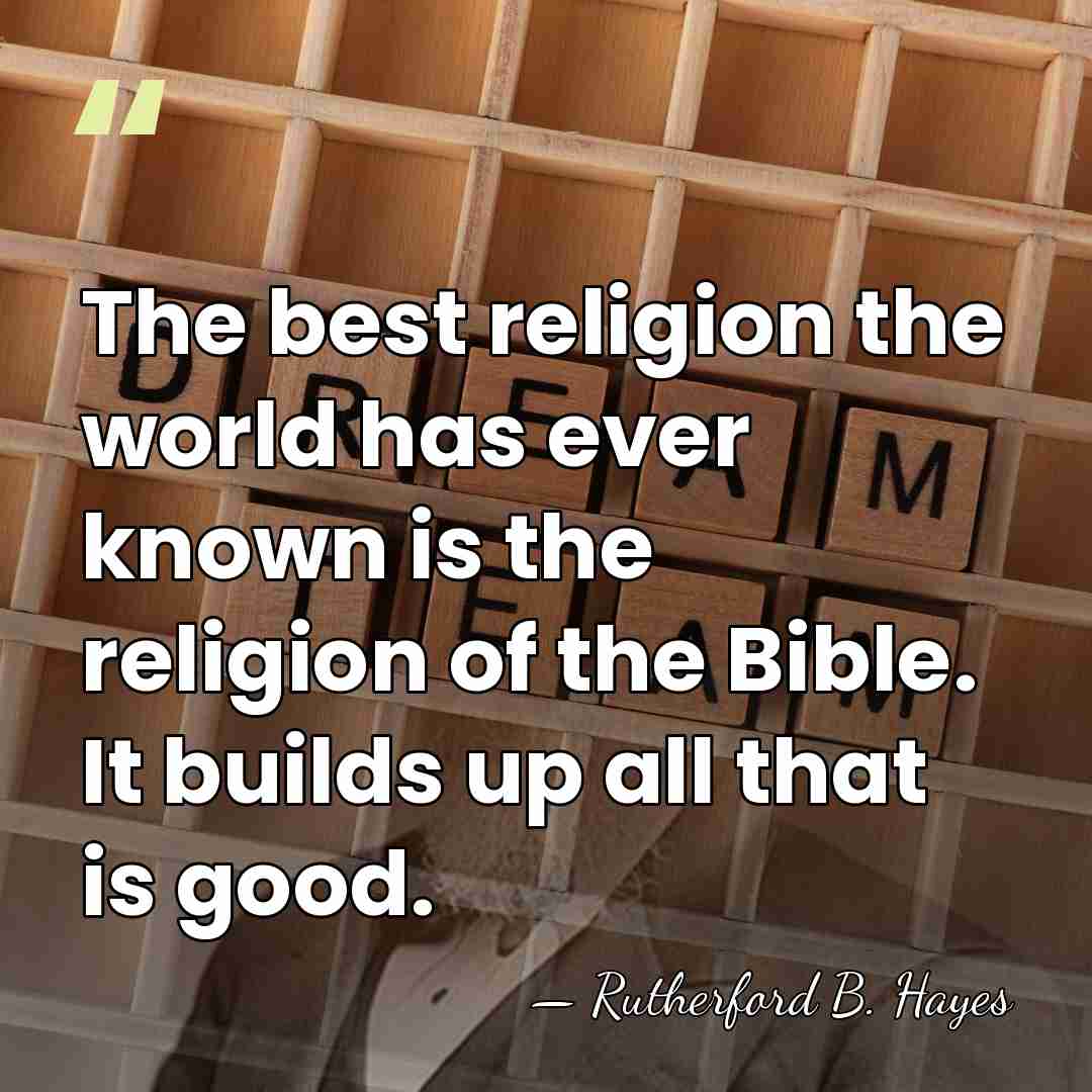 The best religion the world has ever known is the religion of&hellip; - Rutherford B. Hayes