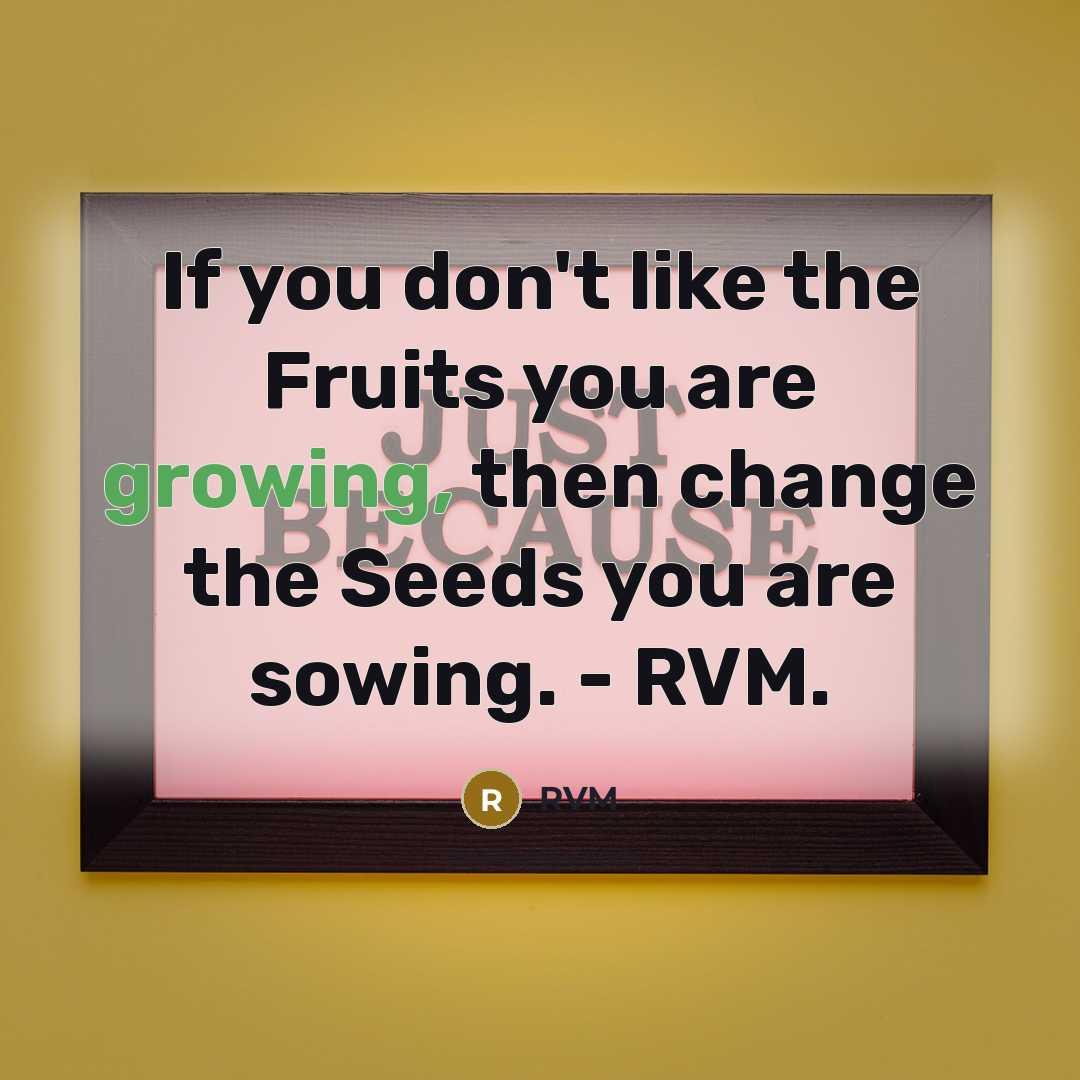 “If you don't like the Fruits you are growing, then…” quote by RVM