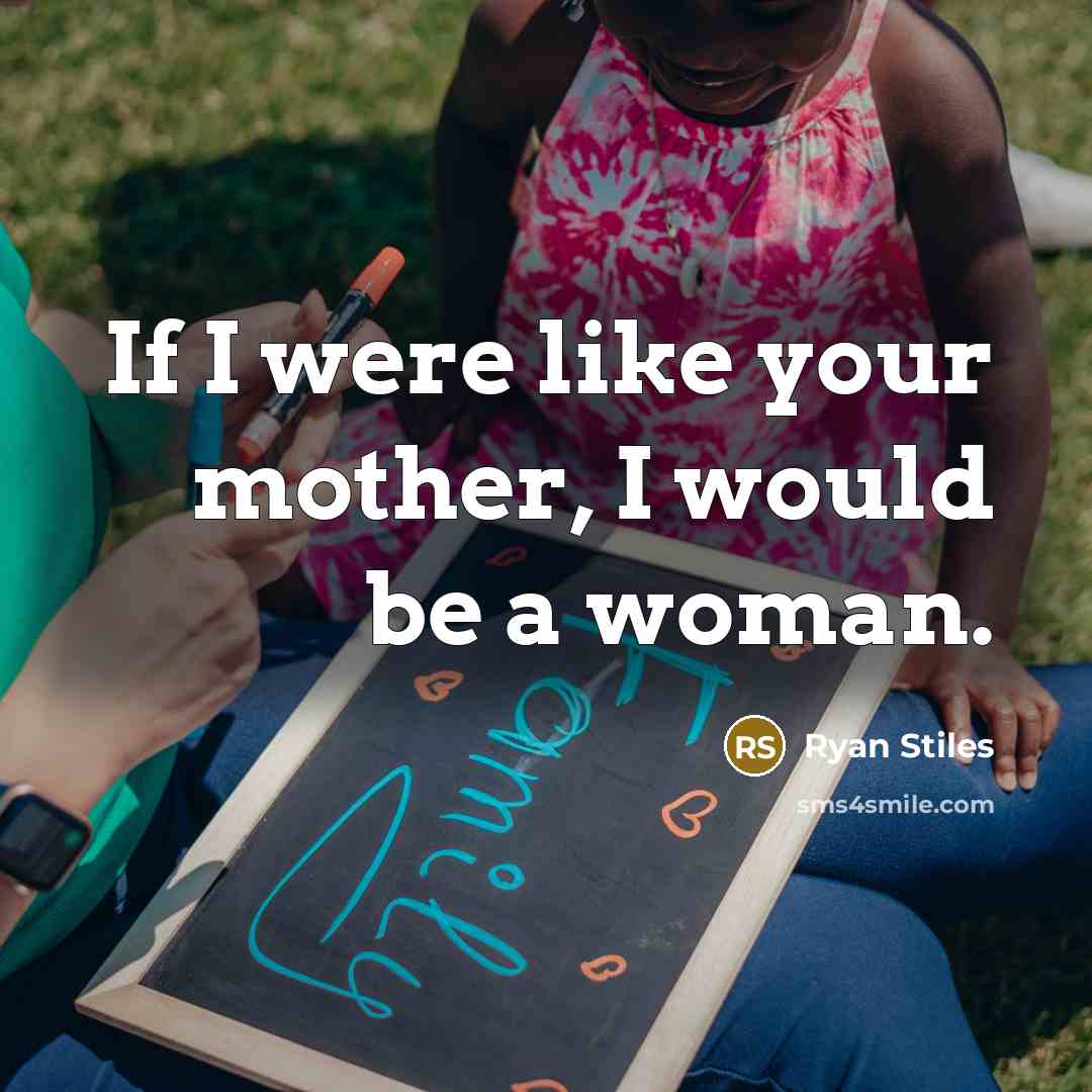 “If I were like your mother, I would be a…” quote by Ryan Stiles