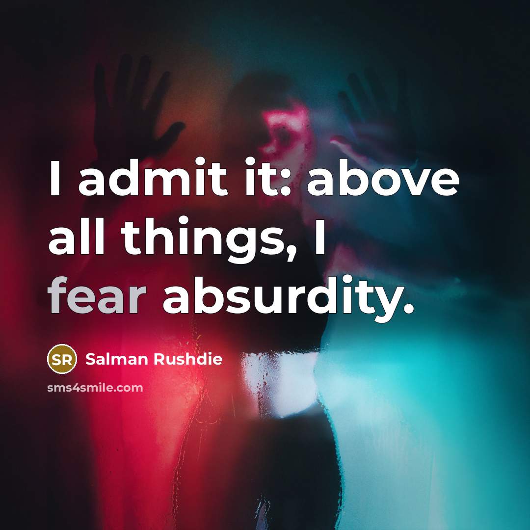 “I admit it: above all things, I fear absurdity.…” quote by Salman Rushdie
