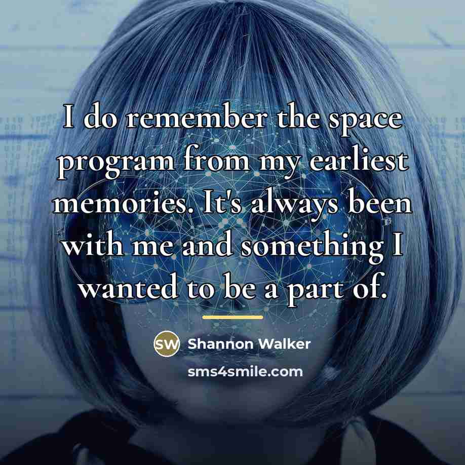 “I do remember the space program from my earliest memories.…” quote by Shannon Walker
