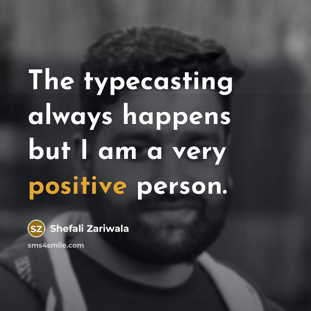 “The typecasting always happens but I am a very positive…” quote by Shefali Zariwala