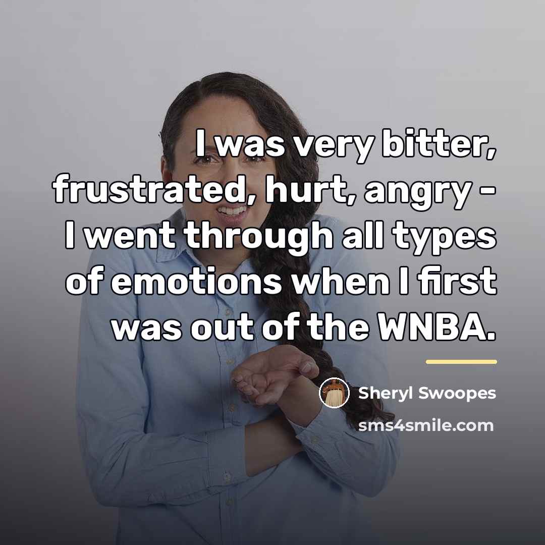 “I was very bitter, frustrated, hurt, angry - I went…” quote by Sheryl Swoopes