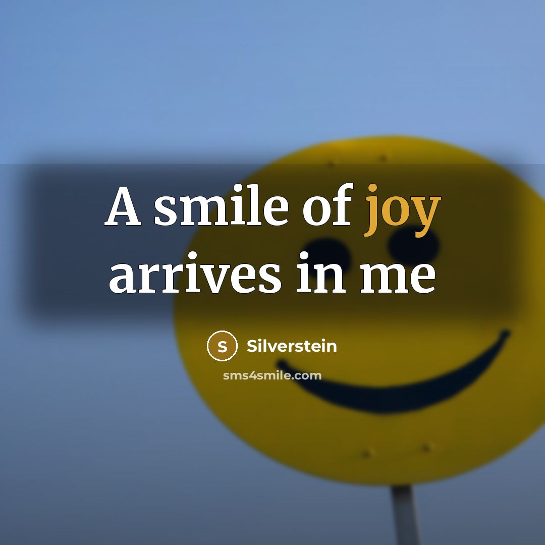 “A smile of joy arrives in me…” quote by Silverstein