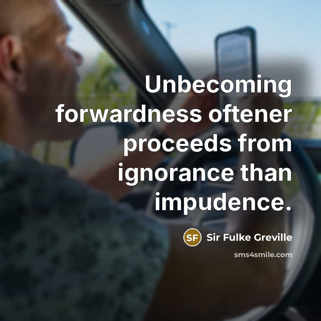 “Unbecoming forwardness oftener proceeds from ignorance than impudence.…” quote by Sir Fulke Greville