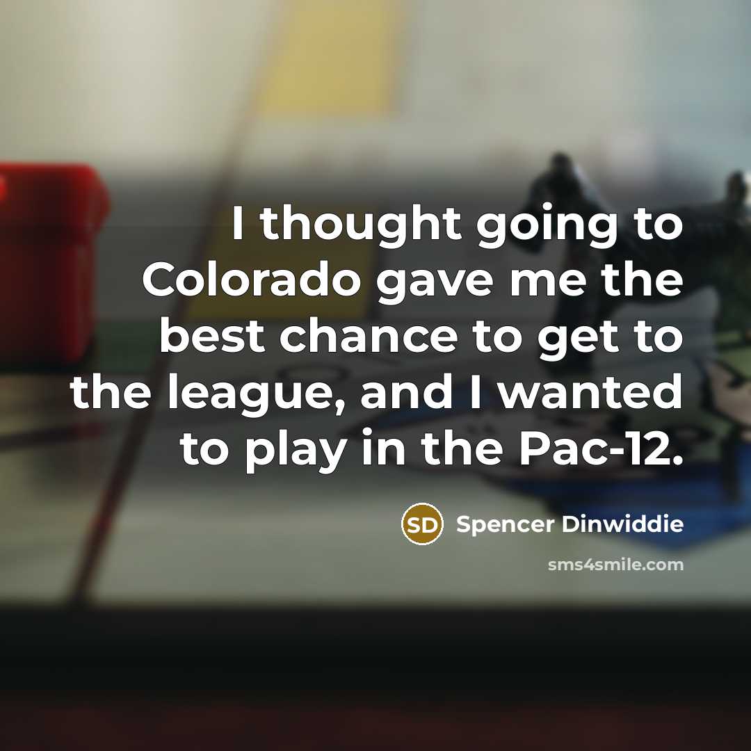 “I thought going to Colorado gave me the best chance…” quote by Spencer Dinwiddie