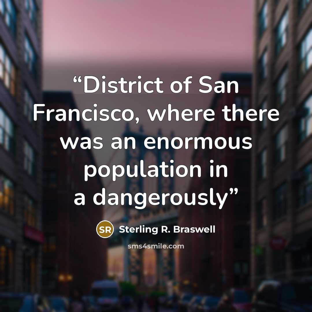 “District of San Francisco, where there was an enormous population in a dangerously” quote by Sterling R. Braswell