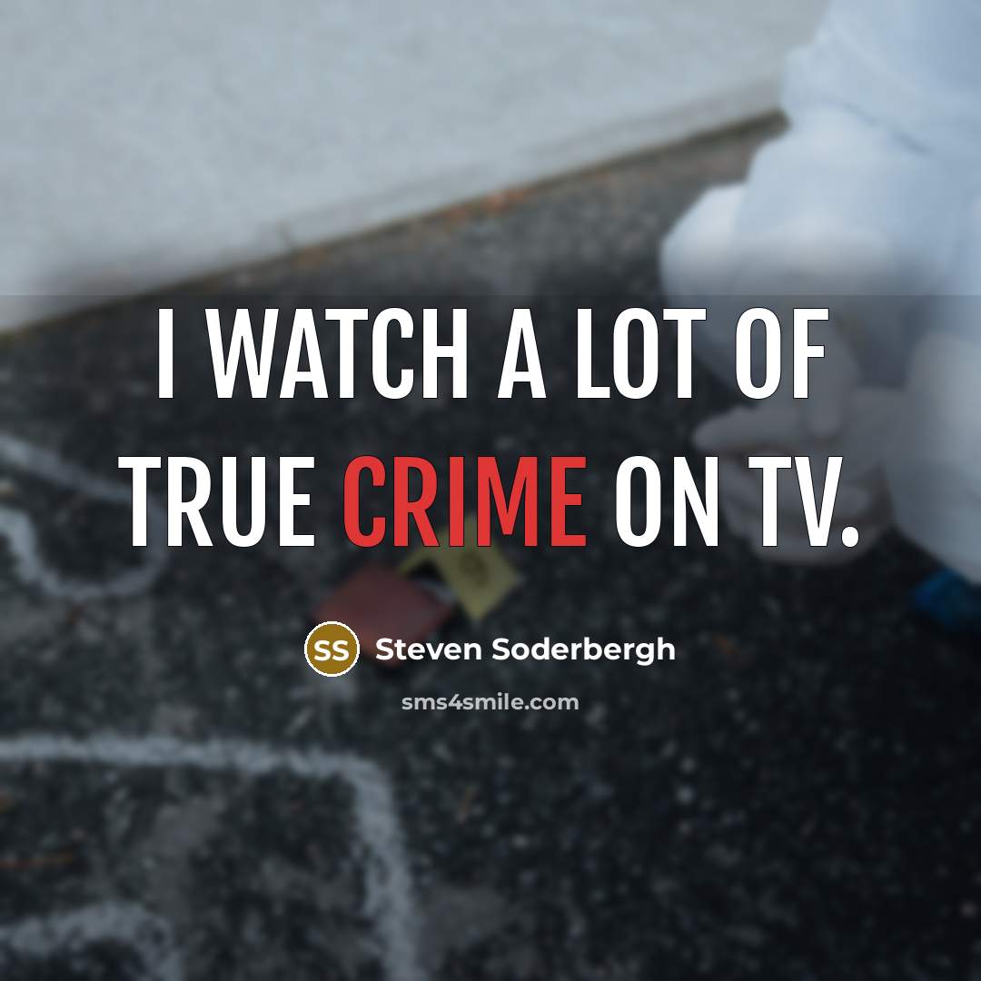 “I watch a lot of true crime on TV.…” quote by Steven Soderbergh