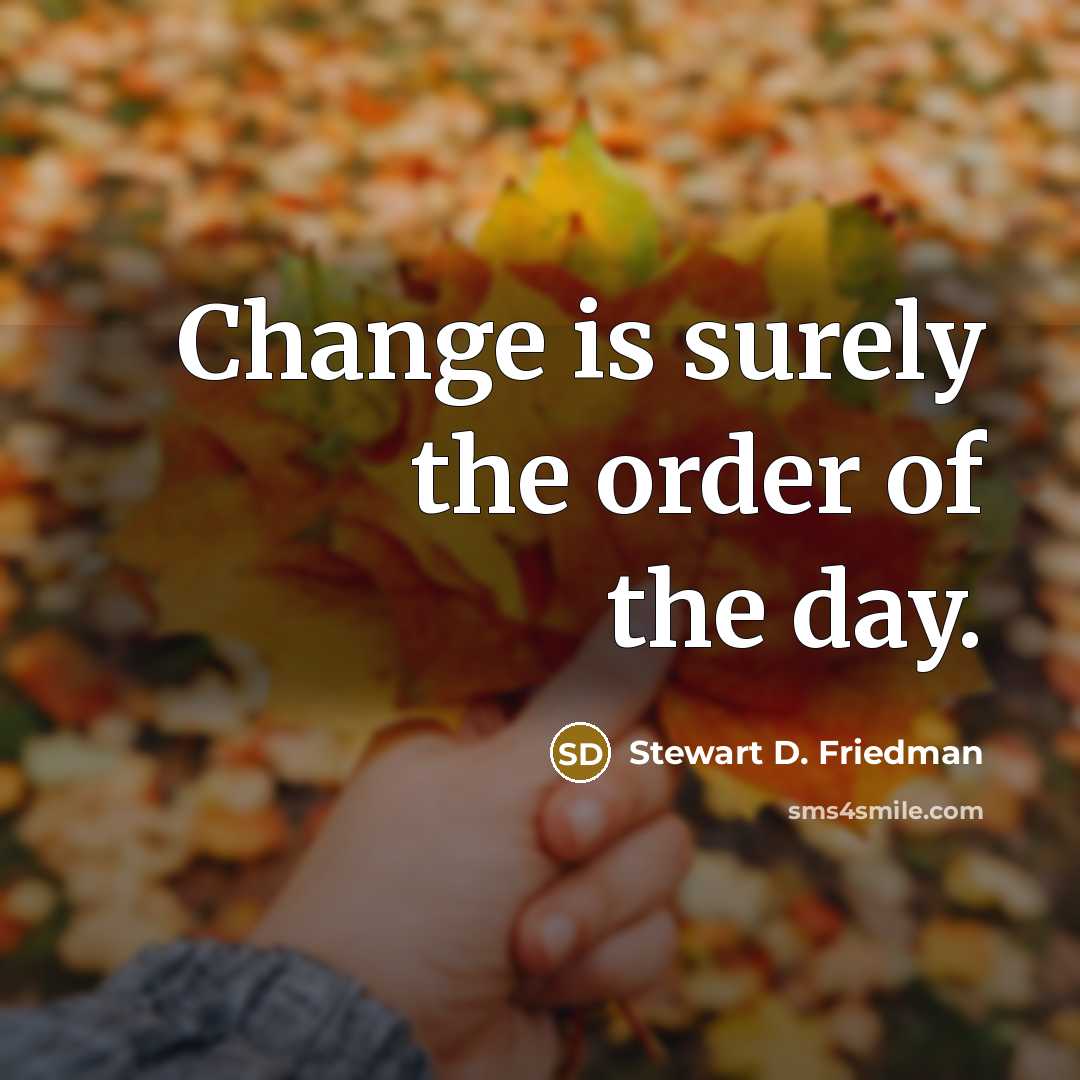 “Change is surely the order of the day.…” quote by Stewart D. Friedman