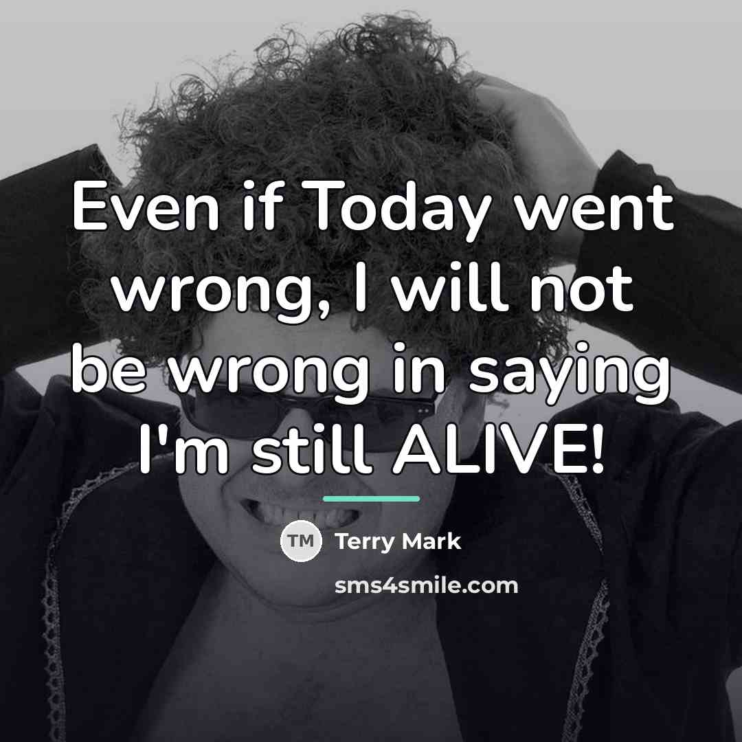 “Even if Today went wrong, I will not be wrong…” quote by Terry Mark