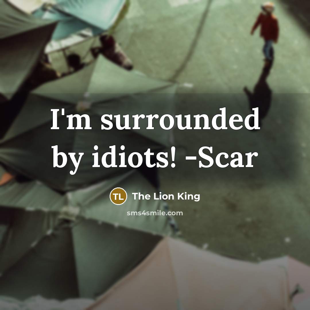 “I'm surrounded by idiots! -Scar…” quote by The Lion King