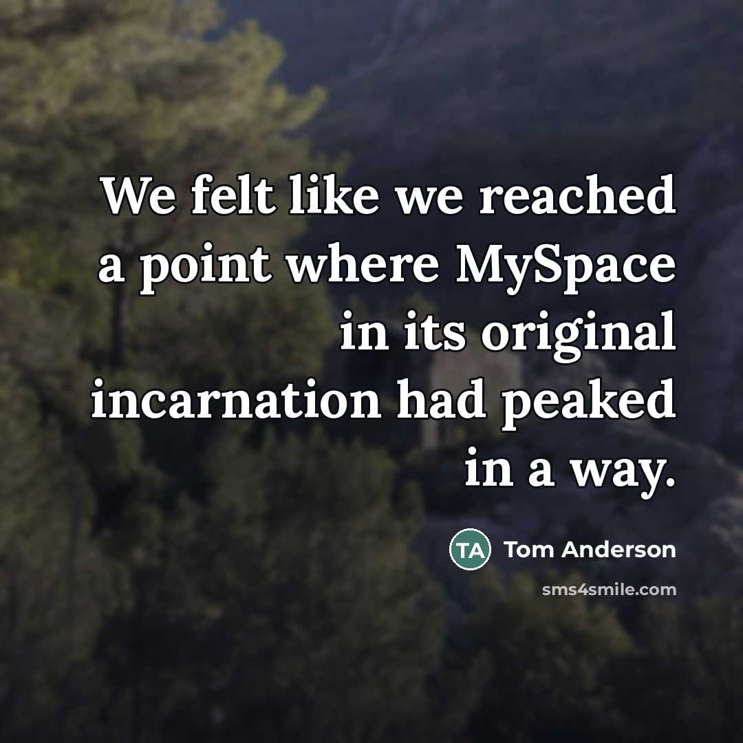 “We felt like we reached a point where MySpace in…” quote by Tom Anderson
