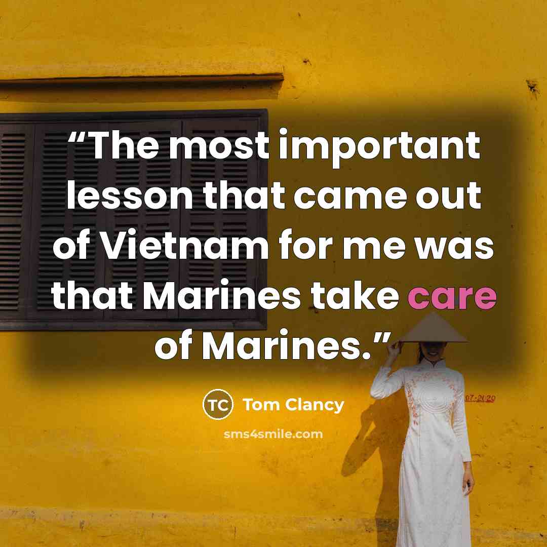 “The most important lesson that came out of Vietnam for me was that Marines take care of Marines.” quote by Tom Clancy