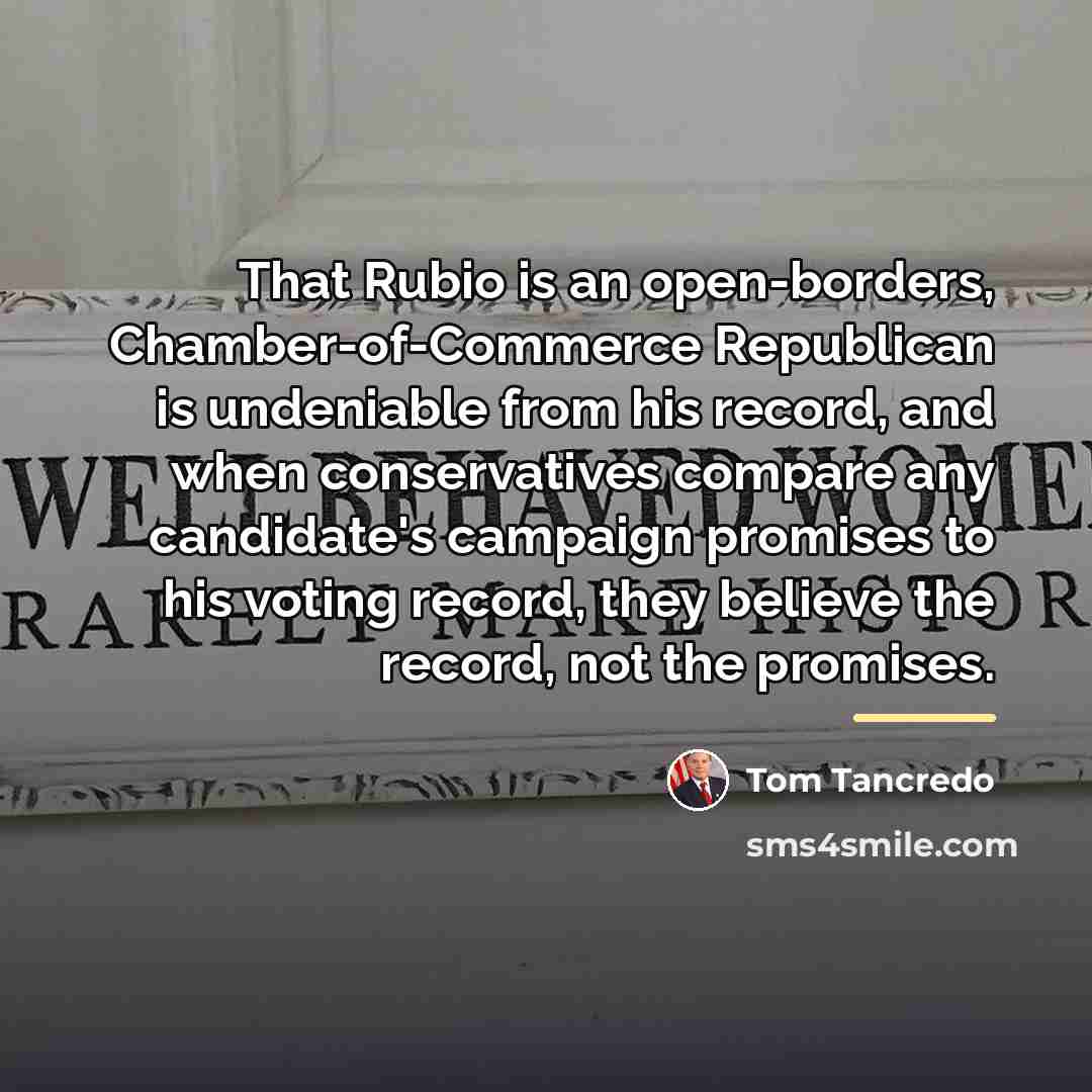 “That Rubio is an open-borders, Chamber-of-Commerce Republican is undeniable from…” quote by Tom Tancredo