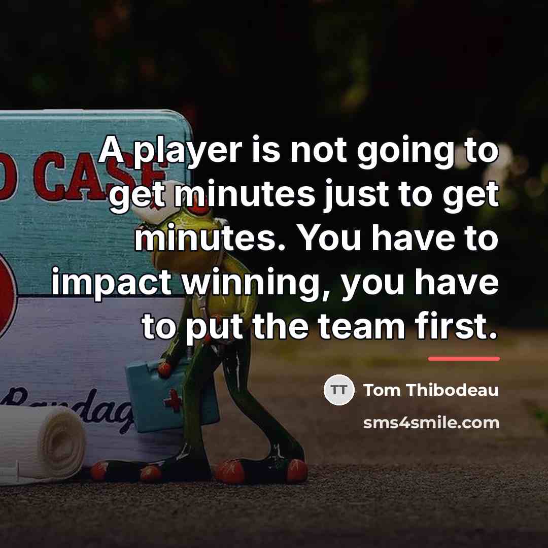“A player is not going to get minutes just to…” quote by Tom Thibodeau