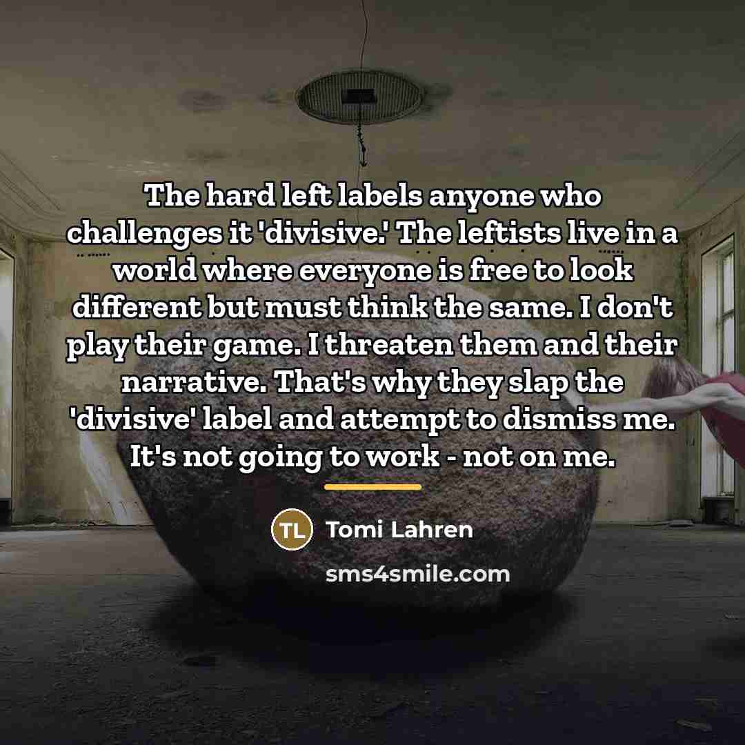 “The hard left labels anyone who challenges it 'divisive.' The…” quote by Tomi Lahren