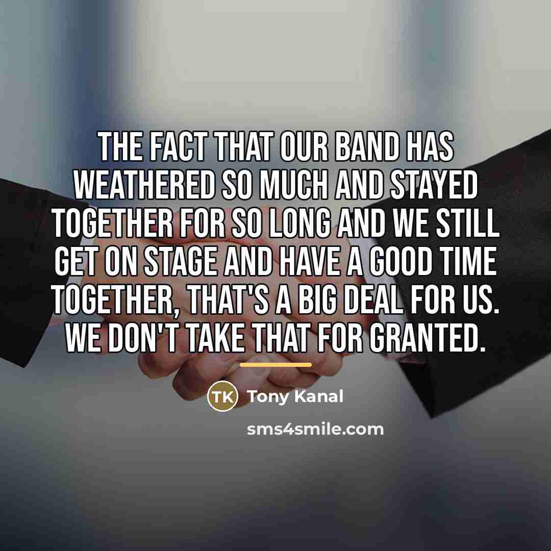 “The fact that our band has weathered so much and…” quote by Tony Kanal