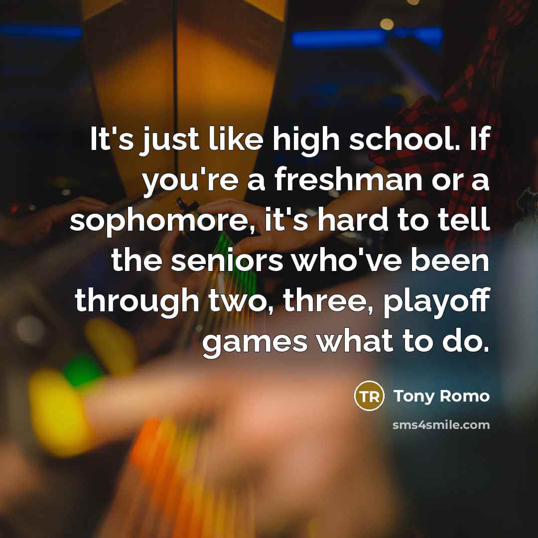 “It's just like high school. If you're a freshman or…” quote by Tony Romo