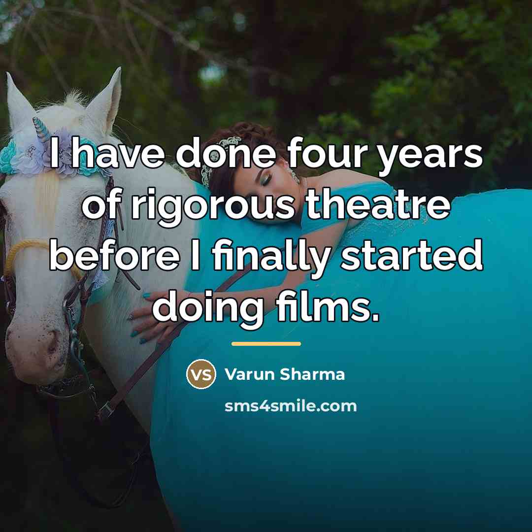 “I have done four years of rigorous theatre before I…” quote by Varun Sharma