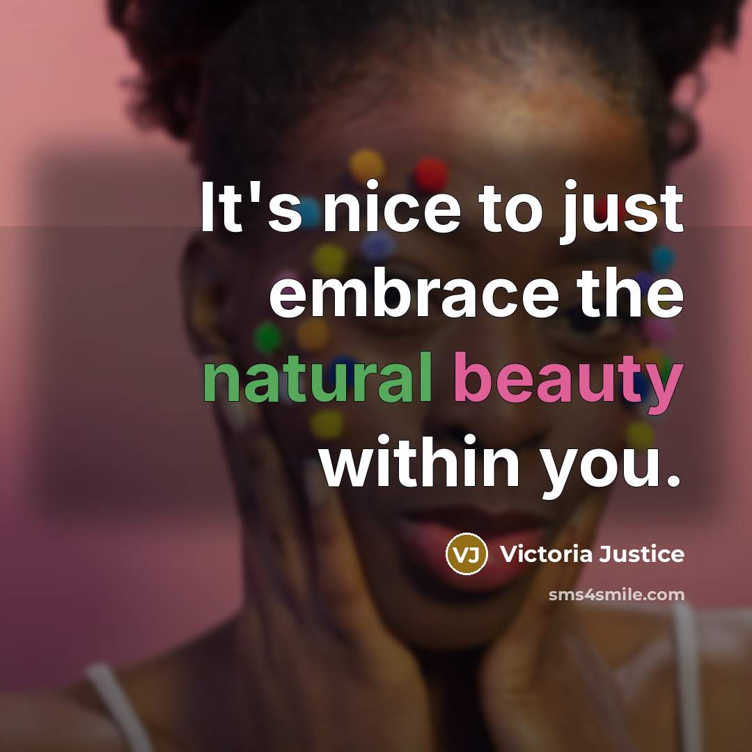 “It's nice to just embrace the natural beauty within you.…” quote by Victoria Justice