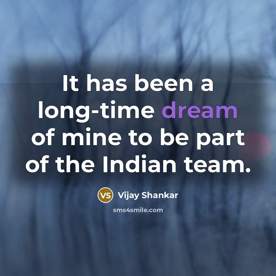 “It has been a long-time dream of mine to be…” quote by Vijay Shankar