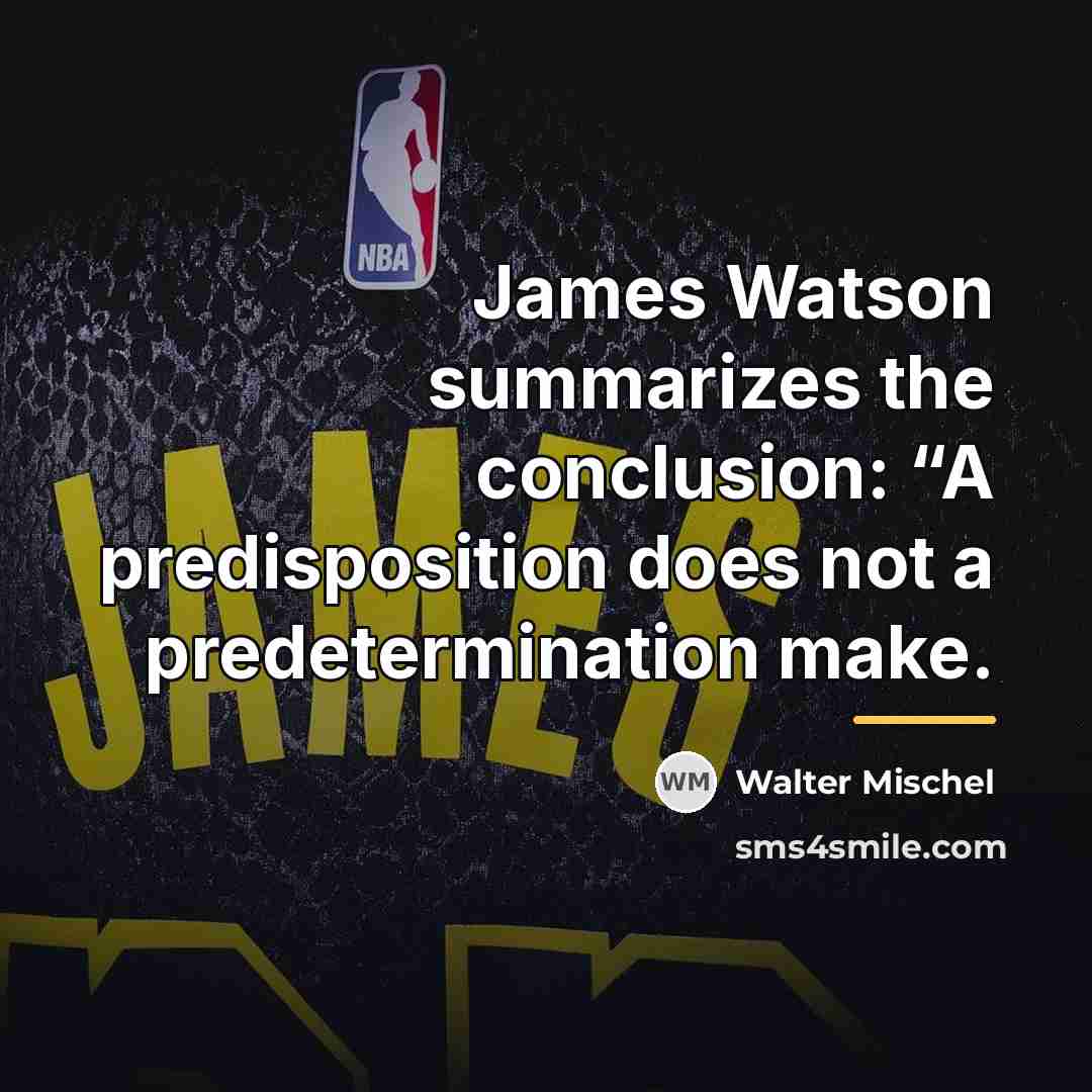 “James Watson summarizes the conclusion: “A predisposition does not a…” quote by Walter Mischel
