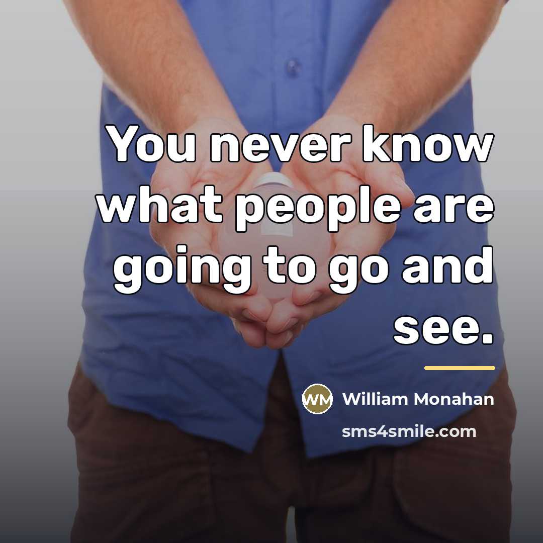 “You never know what people are going to go and…” quote by William Monahan