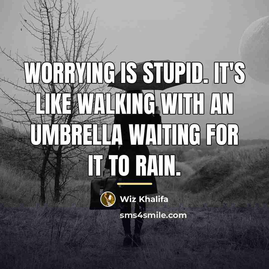 “Worrying is stupid. It's like walking with an umbrella waiting…” quote by Wiz Khalifa