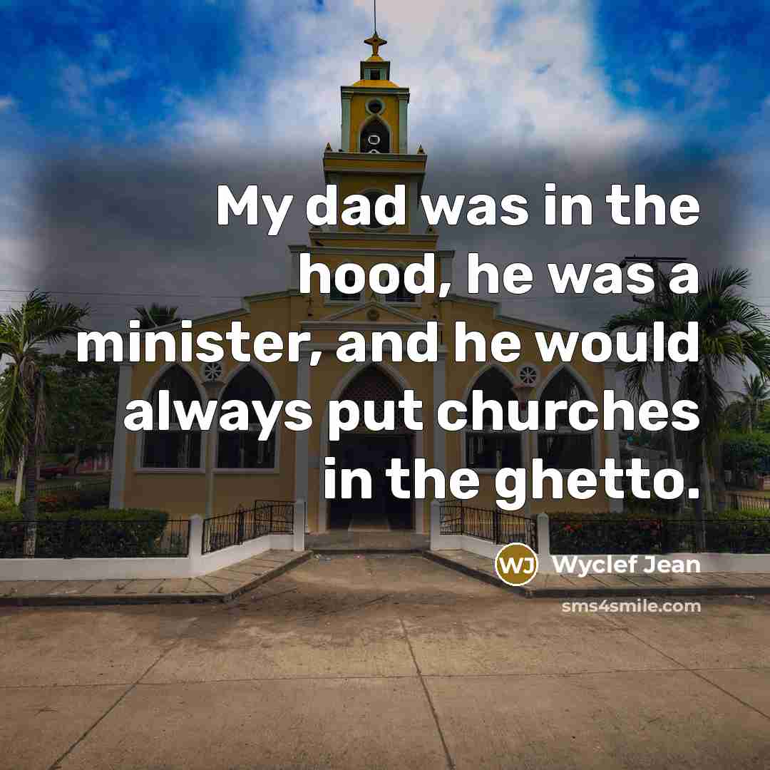 “My dad was in the hood, he was a minister,…” quote by Wyclef Jean