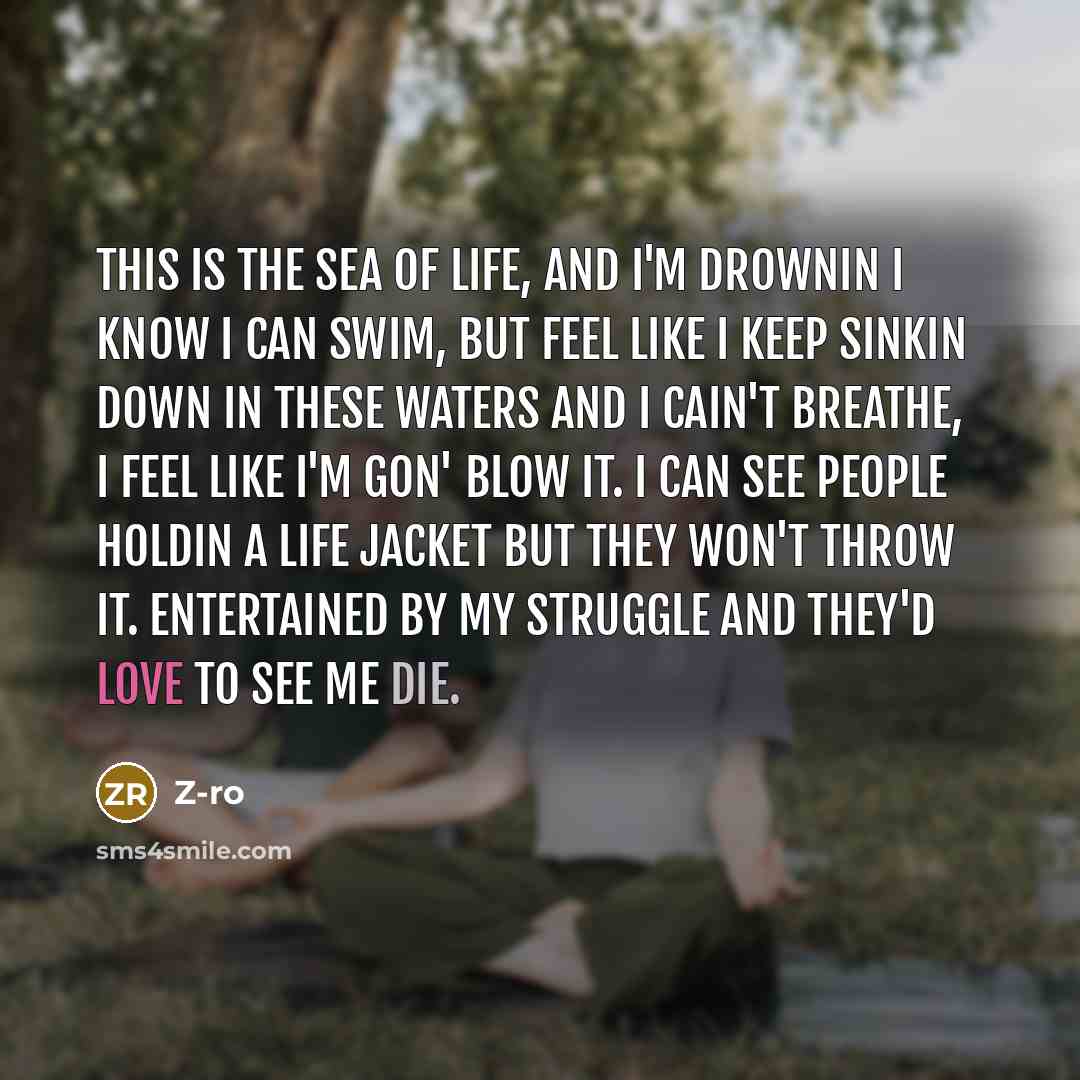 “This is the sea of life, and I'm drownin I…” quote by Z-Ro