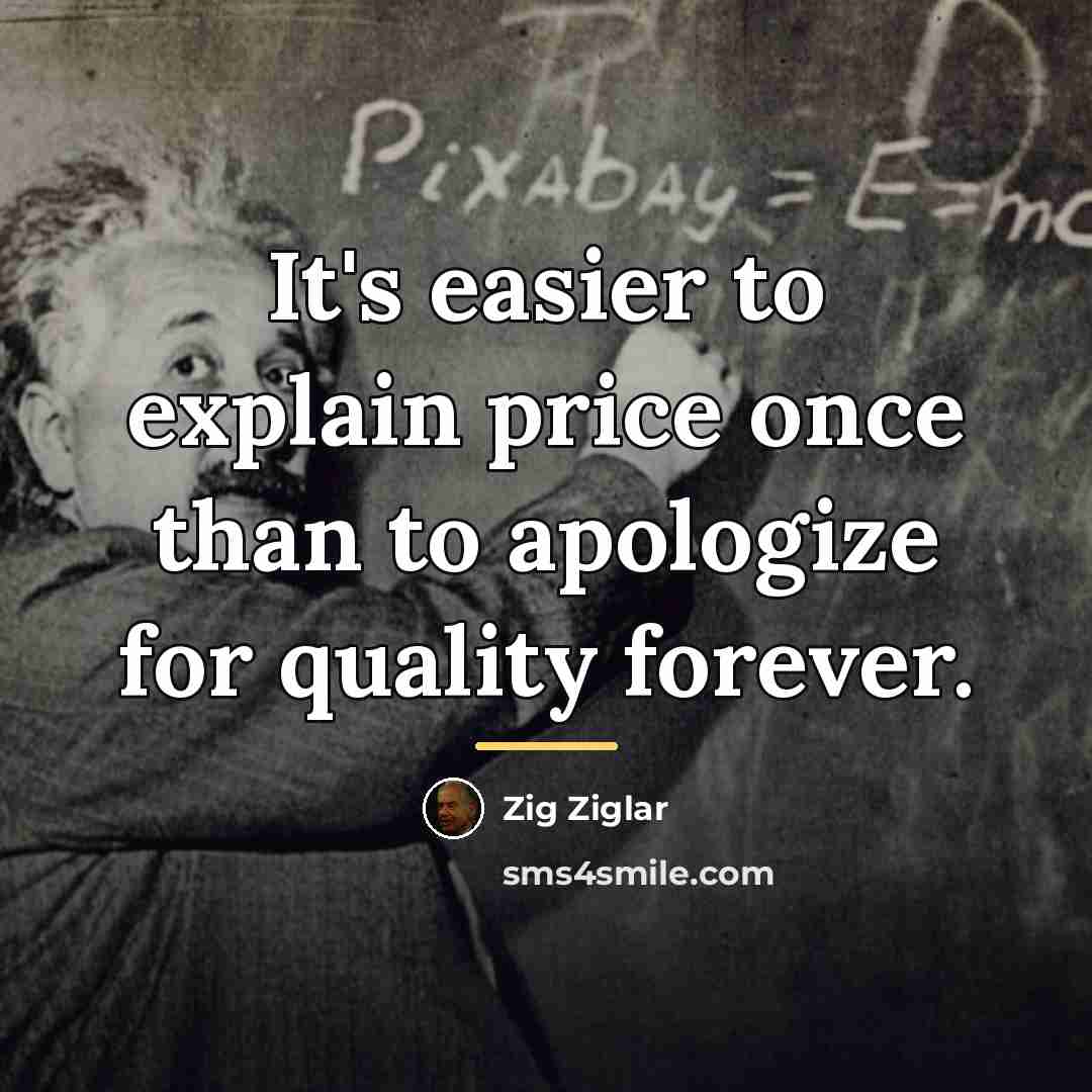 “It's easier to explain price once than to apologize for…” quote by Zig Ziglar