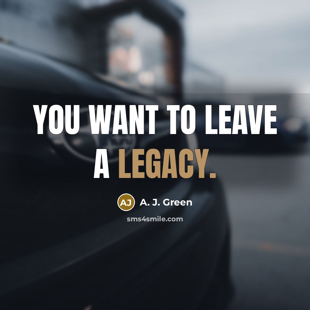 “You want to leave a legacy.…” quote by A. J. Green