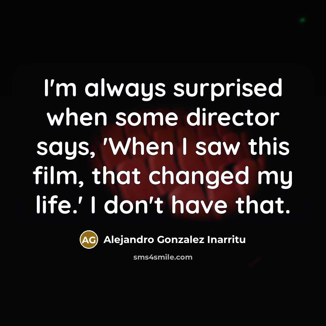 “I'm always surprised when some director says, 'When I saw…” quote by Alejandro Gonzalez Inarritu