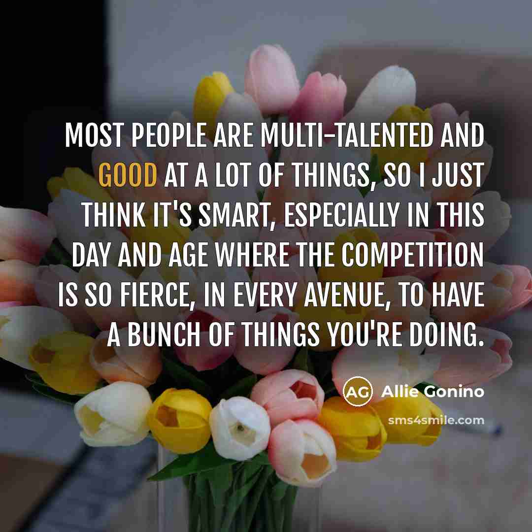 “Most people are multi-talented and good at a lot of…” quote by Allie Gonino