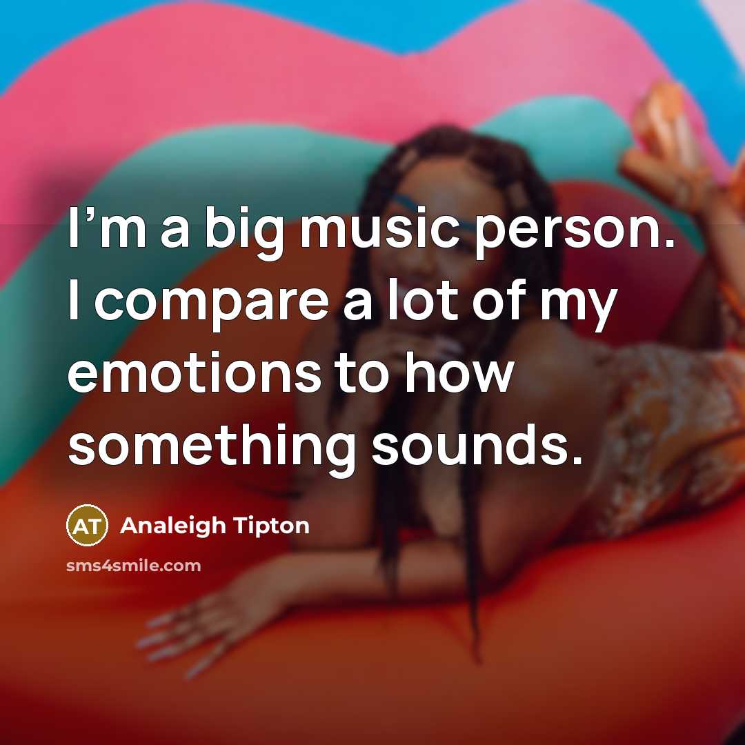 “I'm a big music person. I compare a lot of…” quote by Analeigh Tipton
