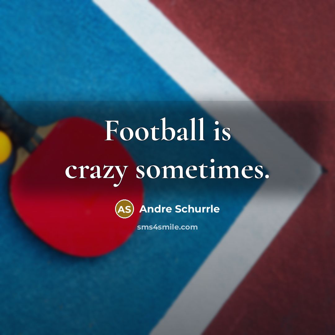 “Football is crazy sometimes.…” quote by Andre Schurrle